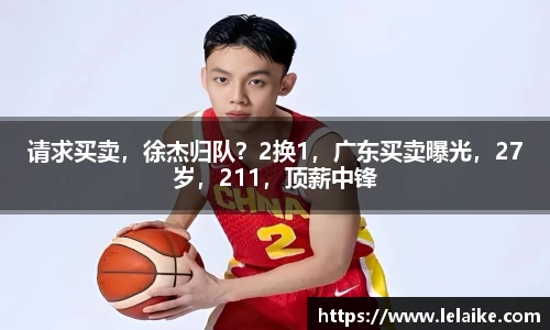 请求买卖，徐杰归队？2换1，广东买卖曝光，27岁，211，顶薪中锋