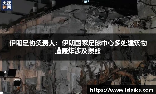 伊朗足协负责人：伊朗国家足球中心多处建筑物遭轰炸涉及损毁